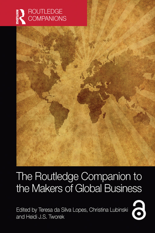 The Routledge Companion to the Makers of Global Business by Teresa da Silva Lopes, Christina Lubinski, Heidi J.S. Tworek, 9781032091372