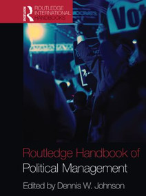 Routledge Handbook of Political Management by Dennis W. Johnson, 9780415522946