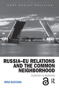 Russia-EU Relations and the Common Neighborhood (Coercion vs. Authority) - 9781032096612 by Irina Busygina, 9781032096612