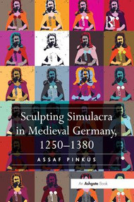 Sculpting Simulacra in Medieval Germany, 1250-1380 - 9781138548060 by Assaf Pinkus, 9781138548060