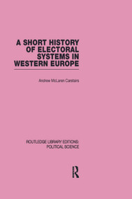 A Short History of Electoral Systems in Western Europe (Routledge Library Editions: Political Science Volume 22) - 9780415645591 by Andrew McLaren Carstairs, 9780415645591