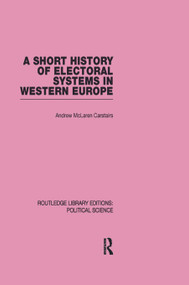 A Short History of Electoral Systems in Western Europe (Routledge Library Editions: Political Science Volume 22) - 9780415645591 by Andrew McLaren Carstairs, 9780415645591