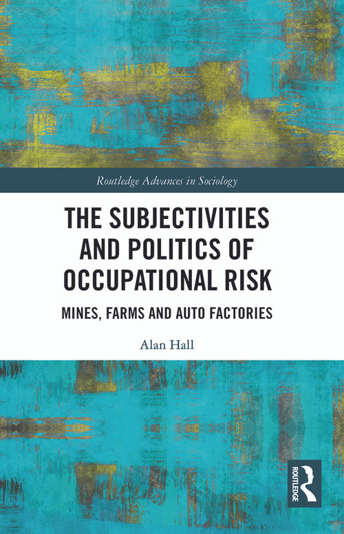 The Subjectivities and Politics of Occupational Risk (Mines, Farms and Auto Factories) - 9780367632588 by Alan Hall, 9780367632588