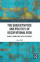 The Subjectivities and Politics of Occupational Risk (Mines, Farms and Auto Factories) - 9780367632588 by Alan Hall, 9780367632588