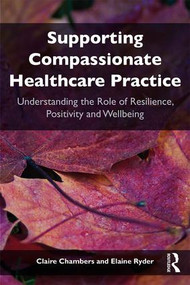 Supporting compassionate healthcare practice (Understanding the role of resilience, positivity and wellbeing) - 9781138092105 by Claire Chambers, Elaine Ryder, 9781138092105