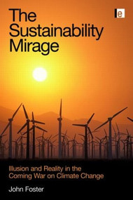The Sustainability Mirage (Illusion and Reality in the Coming War on Climate Change) - 9781844075355 by John Foster, 9781844075355