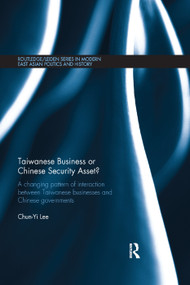 Taiwanese Business or Chinese Security Asset (A changing pattern of interaction between Taiwanese businesses and Chinese governments) - 9781138376939 by Chun-Yi Lee, 9781138376939