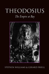 Theodosius (The Empire at Bay) by Gerard Friell, Stephen Williams, 9780415170406