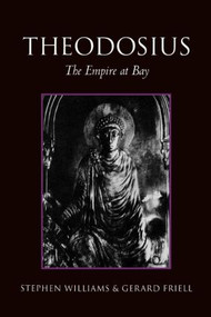 Theodosius (The Empire at Bay) by Gerard Friell, Stephen Williams, 9780415170406