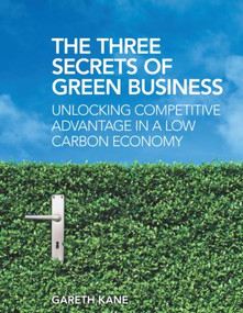 Three Secrets of Green Business (Unlocking Competitive Advantage in a Low Carbon Economy) - 9781844078745 by Gareth Kane, 9781844078745