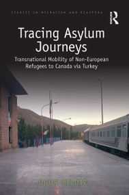 Tracing Asylum Journeys (Transnational Mobility of Non-European Refugees to Canada via Turkey) - 9780367777111 by Ugur Yildiz, 9780367777111