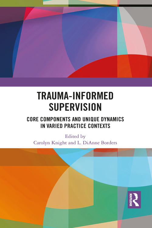 Trauma-Informed Supervision (Core Components and Unique Dynamics in Varied Practice Contexts) - 9781032087115 by Carolyn Knight, L. DiAnne Borders, 9781032087115