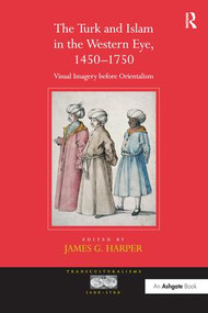 The Turk and Islam in the Western Eye, 1450-1750 (Visual Imagery before Orientalism) - 9781138248311 by JamesG. Harper, 9781138248311