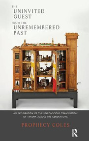 The Uninvited Guest from the Unremembered Past (An Exploration of the Unconscious Transmission of Trauma Across the Generations) - 9781855757004 by Prophecy Coles, 9781855757004