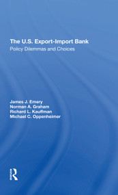 The U.s. Exportimport Bank (Policy Dilemmas And Choices) - 9780367312244 by James J. Emery, Michael F Oppenheimer, Norman A Graham, Richard L Kauffman, 9780367312244