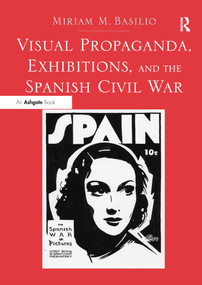 Visual Propaganda, Exhibitions, and the Spanish Civil War - 9781138295605 by Miriam M. Basilio, 9781138295605