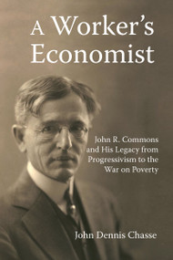 A Worker's Economist (John R. Commons and His Legacy from Progressivism to the War on Poverty) - 9781032096605 by John Dennis Chasse, 9781032096605