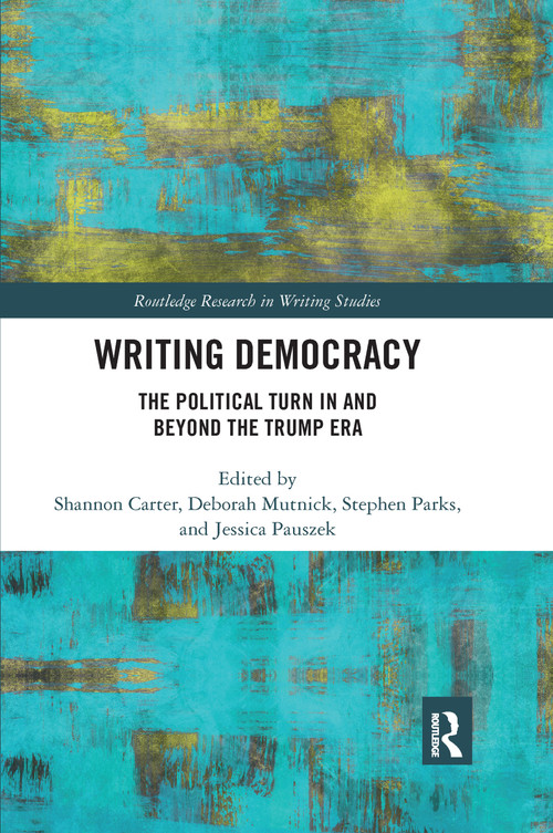 Writing Democracy (The Political Turn in and Beyond the Trump Era) - 9781032177533 by Shannon Carter, Deborah Mutnick, Stephen Parks, Jessica Pauszek, 9781032177533