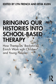 Bringing Our Histories into School-Based Therapy (How Therapists' Backstories Enrich Work with Children and Young People) by Lyn French, Reva Klein, 9781032218885