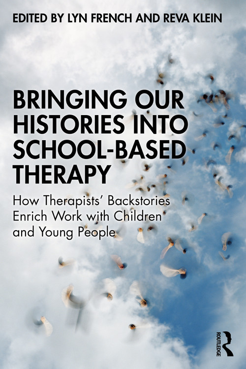 Bringing Our Histories into School-Based Therapy (How Therapists' Backstories Enrich Work with Children and Young People) by Lyn French, Reva Klein, 9781032218885