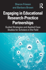 Engaging in Educational Research-Practice Partnerships (Guided Strategies and Applied Case Studies for Scholars in the Field) by Sharon Friesen, Barbara Brown, 9781032135151