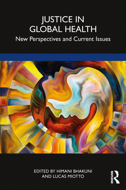 Justice in Global Health (New Perspectives and Current Issues) by Himani Bhakuni, Lucas Miotto, 9781032508450