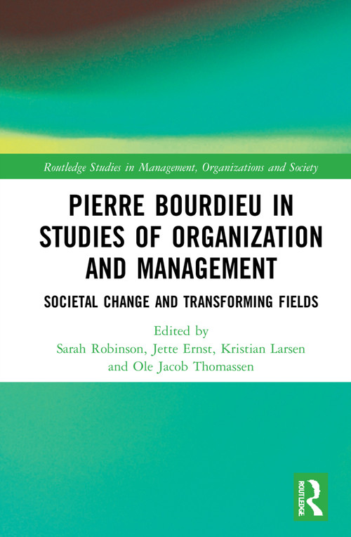 Pierre Bourdieu in Studies of Organization and Management (Societal Change and Transforming Fields) - 9781032107509 by Sarah Robinson, Jette Ernst, Kristian Larsen, Ole Jacob Thomassen, 9781032107509