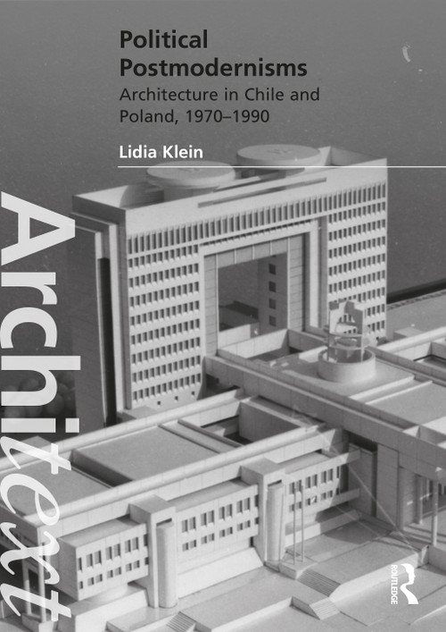 Political Postmodernisms (Architecture in Chile and Poland, 1970-1990) by Lidia Klein, 9781032016573