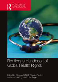 Routledge Handbook of Global Health Rights by Clayton Ó Néill, Charles Foster, Jonathan Herring, John Tingle, 9781032004600