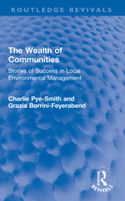 The Wealth of Communities (Stories of Success in Local Environmental Management) by Charlie Pye-Smith, Grazia Borrini-Feyerabend, 9780367700218