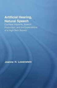 Artificial Hearing, Natural Speech (Cochlear Implants, Speech Production, and the Expectations of a High-Tech Society) by Joanna Hart Lowenstein, 9780415540902
