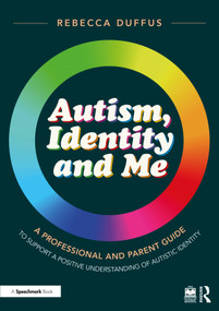 Autism, Identity and Me: A Professional and Parent Guide to Support a Positive Understanding of Autistic Identity by Rebecca Duffus, 9781032396521