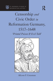 Censorship and Civic Order in Reformation Germany, 1517-1648 ('Printed Poison & Evil Talk') - 9781138109018 by Allyson F. Creasman, 9781138109018