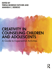Creativity in Counseling Children and Adolescents (A Guide to Experiential Activities) by Teresa Behrend Fletcher, Amanda C. DeDiego, 9781138291317