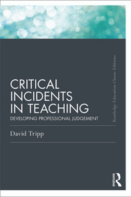 Critical Incidents in Teaching (Classic Edition) (Developing professional judgement) - 9780415686273 by David Tripp, 9780415686273