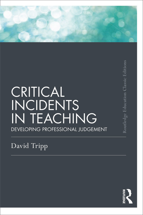 Critical Incidents in Teaching (Classic Edition) (Developing professional judgement) - 9780415686273 by David Tripp, 9780415686273