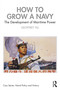 How to Grow a Navy (The Development of Maritime Power) by Geoffrey Till, 9780367607968