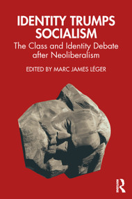 Identity Trumps Socialism (The Class and Identity Debate after Neoliberalism) by Marc James Léger, 9781032341804