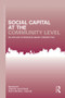 Social Capital at the Community Level (An Applied Interdisciplinary Perspective) by John M. Halstead, Steven C. Deller, 9781138025646