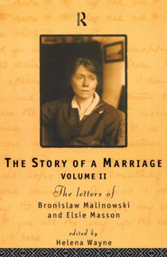 The Story of a Marriage (The letters of Bronislaw Malinowski and Elsie Masson. Vol II 1920-35) - 9780415120777 by Helena Wayne, 9780415120777