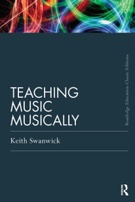 Teaching Music Musically (Classic Edition) by Keith Swanwick, 9780415686297