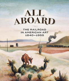 All Aboard (The Railroad in American Art, 1840 - 1955) by Thomas Busciglio-Ritter, Ellen Daugherty, Thomas Denenberg, Julie Pierotti, Kevin Sharp, Jack Becker, Thomas Denenberg, Kevin Sharp, 9781913875602