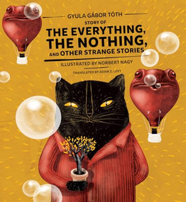 Story of the Everything, the Nothing, and Other Strange Stories by Gyula Gábor Tóth, Norbert Nagy, Levy, Adam Z., 9781945492860