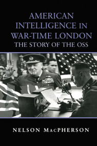 American Intelligence in War-time London (The Story of the OSS) - 9780415761406 by Nelson MacPherson, 9780415761406