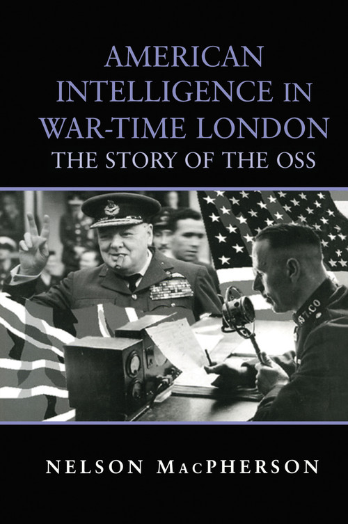 American Intelligence in War-time London (The Story of the OSS) - 9780415761406 by Nelson MacPherson, 9780415761406