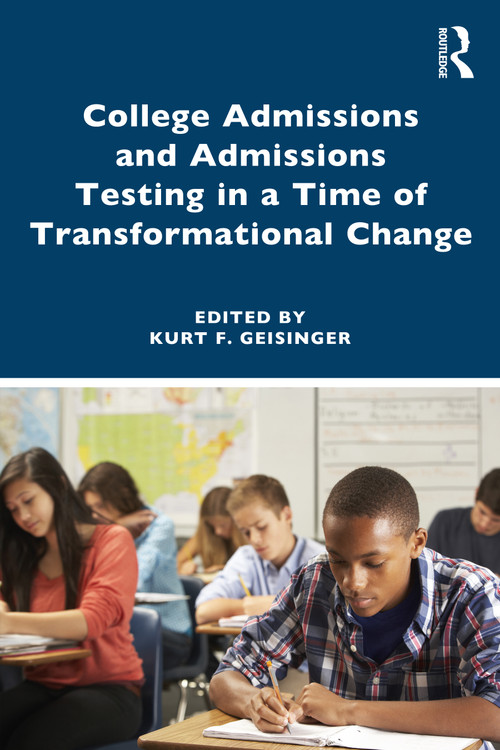 College Admissions and Admissions Testing in a Time of Transformational Change by Kurt F. Geisinger, 9781032352664