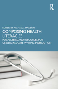 Composing Health Literacies (Perspectives and Resources for Undergraduate Writing Instruction) - 9781032299266 by Michael Madson, 9781032299266