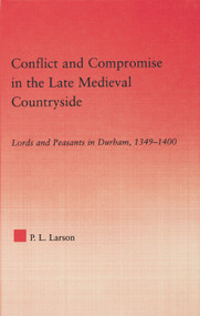 Conflict and Compromise in the Late Medieval Countryside (Lords and Peasants in Durham, 1349-1400) - 9780415762892 by Peter L. Larson, 9780415762892