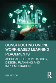 Constructing Online Work-Based Learning Placements (Approaches to Pedagogy, Design, Planning and Implementation) by Lisa Taylor, 9781032326207