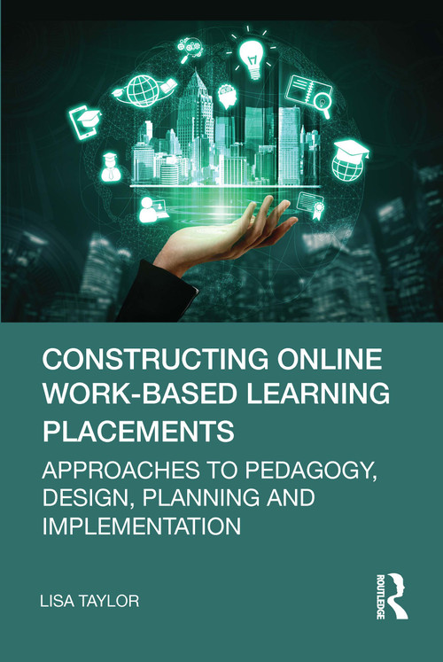 Constructing Online Work-Based Learning Placements (Approaches to Pedagogy, Design, Planning and Implementation) by Lisa Taylor, 9781032326207